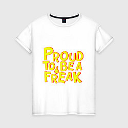 Футболка хлопковая женская Proud to be a freak, цвет: белый