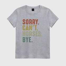 Женская футболка Извини не могу лошади пока
