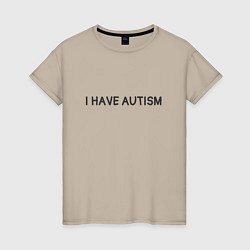 Женская футболка I have autism мем