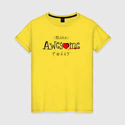 Женская футболка Make awesome today