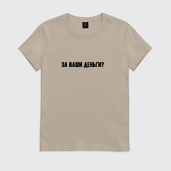 Женская футболка За ваши деньги