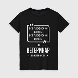 Женская футболка Ветеринар нужнее всех