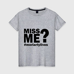 Женская футболка Miss me? Moriarty