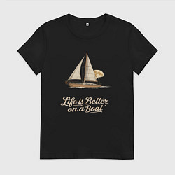 Футболка хлопковая женская На лодке жизнь гораздо лучше, цвет: черный