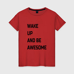 Футболка хлопковая женская Wake up and be awesome, цвет: красный