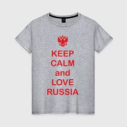 Женская футболка Keep Calm & Love Russia