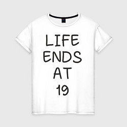 Футболка хлопковая женская Life ends at 19, цвет: белый